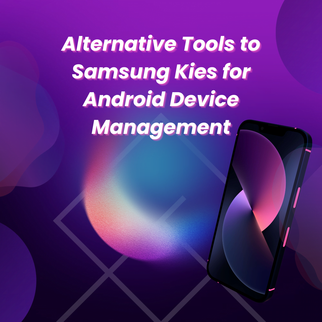 Alternative Tools to Samsung Kies for Android Device Management